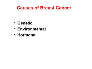 Causes of Breast Cancer
• Genetic
• Environmental
• Hormonal
 