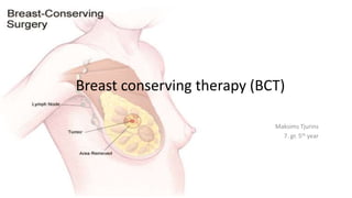 Breast conserving therapy (BCT)
Maksims Tjurins
LU MF 5th year
 
