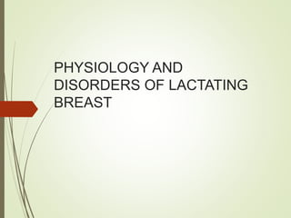 PHYSIOLOGY AND
DISORDERS OF LACTATING
BREAST
 