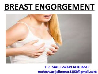 BREAST ENGORGEMENT
DR. MAHESWARI JAIKUMAR
maheswarijaikumar2103@gmail.com
 