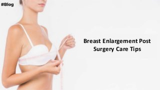Breast Enlargement Post
Surgery Care Tips
 