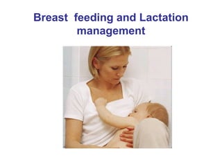 Breast feeding and Lactation
management
 