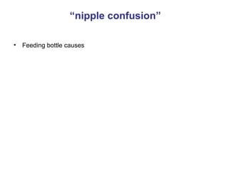 “nipple confusion”
• Feeding bottle causes
 