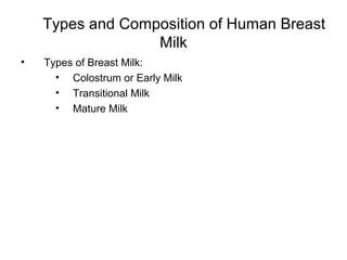 Types and Composition of Human Breast
Milk
• Types of Breast Milk:
• Colostrum or Early Milk
• Transitional Milk
• Mature Milk
 