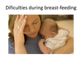 Dificulties during breast-feeding
 