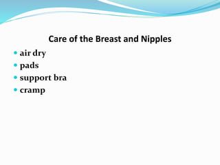 Care of the Breast and Nipples 
 air dry 
 pads 
 support bra 
 cramp 
 