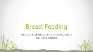 RENNU PRIAKSHAN VIVEGANANDARAJAH
GROUP14 (ONMU)
Breast Feeding
 