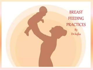 BREAST
FEEDING
PRACTICES
By
Dr.hafsa
 