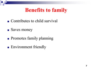 7
Benefits to family
■ Contributes to child survival
■ Saves money
■ Promotes family planning
■ Environment friendly
 