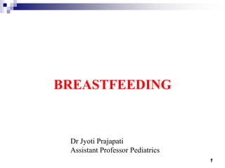 1
BREASTFEEDING
Dr Jyoti Prajapati
Assistant Professor Pediatrics
 