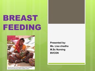 BREAST
FEEDING
Presented by:
Ms. Lisa chadha
M.Sc Nursing
BVCON
 