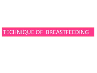 TECHNIQUE OF BREASTFEEDING
 