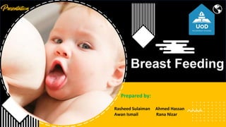 Prepared by:
Rasheed Sulaiman Ahmed Hassan
Awan Ismail Rana Nizar
Breast Feeding
 