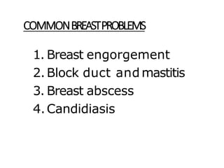 COMMONBREASTPROBLEMS
1. Breast engorgement
2.Block duct and mastitis
3. Breast abscess
4.Candidiasis
 