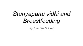 Stanyapana vidhi and
Breastfeeding
By: Sachin Masan
 