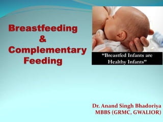 Dr. Anand Singh Bhadoriya
MBBS (GRMC, GWALIOR)
“Breastfed Infants are
Healthy Infants”
 