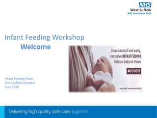 Infant Feeding Workshop
Welcome
Infant Feeding Team
West Suffolk Hospital
June 2020
 