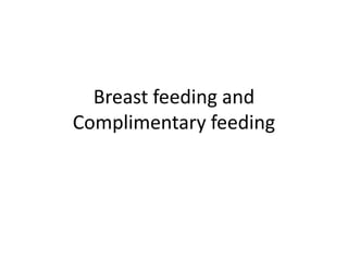 Breast feeding and
Complimentary feeding

 