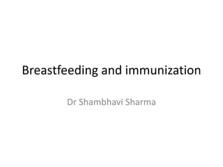 Breastfeeding and immunization
Dr Shambhavi Sharma
 