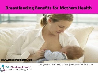 Breastfeeding Benefits for Mothers Health
Call @ +91-7045 115577 info@drneelimamantri.com
www.drneelimamantri.com
 