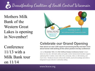 www.bcscw.org
Mothers Milk
Bank of the
Western Great
Lakes is opening
in November!
Conference
11/13 with a
Milk Bank tour
on 11/14
 