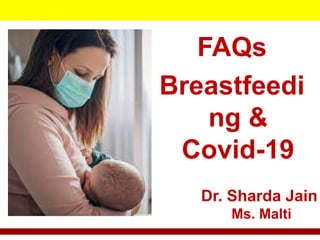 FAQs
Breastfeedi
ng &
Covid-19
Dr. Sharda Jain
Ms. Malti
 