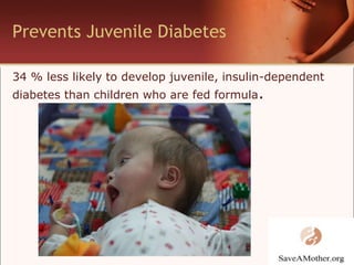Prevents Juvenile Diabetes 34 % less likely to develop juvenile, insulin-dependentdiabetes than children who are fed formula. 