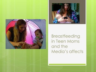 Breastfeeding
in Teen Moms
and the
Media’s affects

 