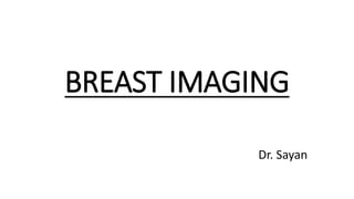 BREAST IMAGING
Dr. Sayan
 