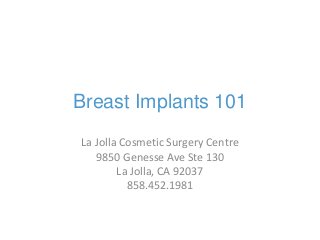 Breast Implants 101
La Jolla Cosmetic Surgery Centre
9850 Genesse Ave Ste 130
La Jolla, CA 92037
858.452.1981
 