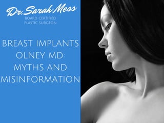 Dr. Sarah Mess
BREAST IMPLANTS
OLNEY MD:
MYTHS AND
MISINFORMATION
BOARD CERTIFIED
PLASTIC SURGEON
 