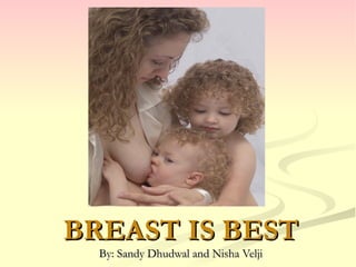 BREAST IS BEST
  By: Sandy Dhudwal and Nisha Velji
 