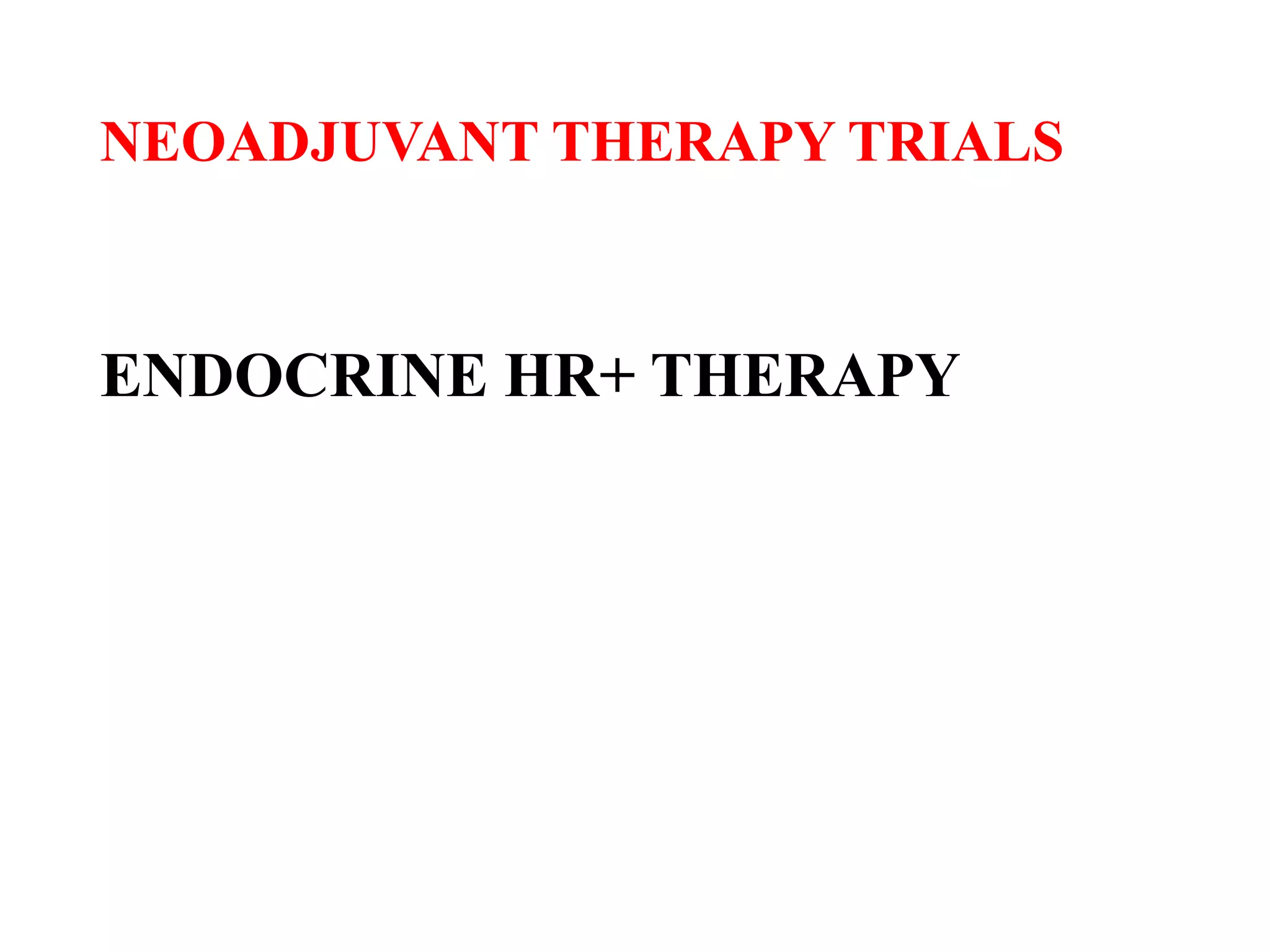 NEOADJUVANT THERAPY TRIALS
ENDOCRINE HR+ THERAPY
 