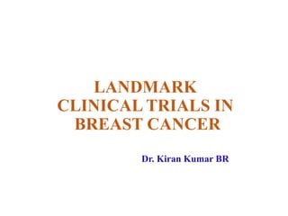 LANDMARK
CLINICAL TRIALS IN
BREAST CANCER
Dr. Kiran Kumar BR
 