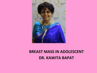 BREAST	
  MASS	
  IN	
  ADOLESCENT	
  	
  
DR.	
  KAWITA	
  BAPAT	
  	
  
 