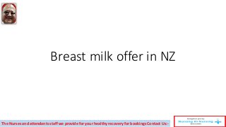 Breast milk offer in NZ
The Nurses and attendants staff we provide for your healthy recovery for bookings Contact Us:-
 
