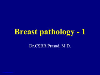 Breast pathology - 1
    Dr.CSBR.Prasad, M.D.
 