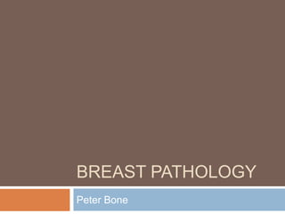BREAST PATHOLOGY
Peter Bone
 