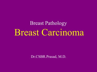 Breast Pathology
Breast Carcinoma
Dr.CSBR.Prasad, M.D.
 