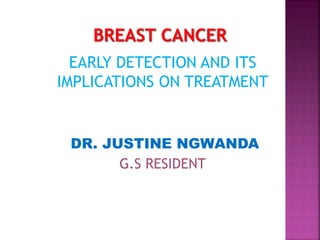 EARLY DETECTION AND ITS
IMPLICATIONS ON TREATMENT
DR. JUSTINE NGWANDA
G.S RESIDENT
 