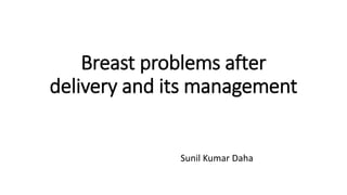Breast problems after
delivery and its management
Sunil Kumar Daha
 