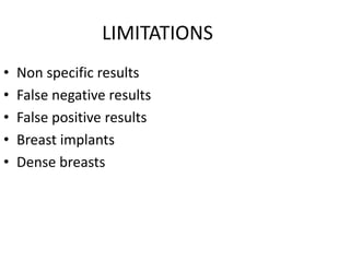 LIMITATIONS
• Non specific results
• False negative results
• False positive results
• Breast implants
• Dense breasts
 