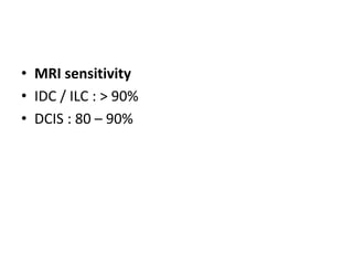 • MRI sensitivity
• IDC / ILC : > 90%
• DCIS : 80 – 90%
 