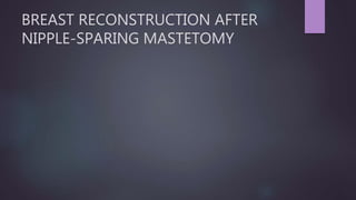 BREAST RECONSTRUCTION AFTER
NIPPLE-SPARING MASTETOMY
 