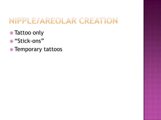  Tattoo only
 “Stick-ons”
 Temporary tattoos
 