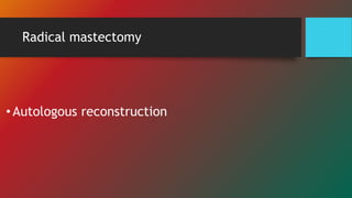 Radical mastectomy
•Autologous reconstruction
 