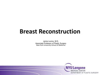 Breast Reconstruction
Jamie Levine, M.D.
Associate Professor of Plastic Surgery
New York University School of Medicine
 