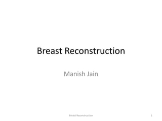 Breast Reconstruction
Manish Jain
1Breast Reconstruction
 
