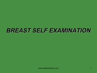 BREAST SELF EXAMINATION www.freelivedoctor.com 