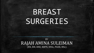 BREAST
SURGERIES
BY
RAJAH AMINA SULEIMAN
(RN, RM, RNE, RBPN, BNSc, PGDE, MSc)
 